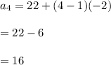 a_4=22+(4-1)(-2)\\\\=22-6\\\\=16