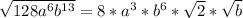 \sqrt{128a^{6}b^{13}} = 8 * a^{3} * b^{6}* \sqrt{2}  * \sqrt{b}