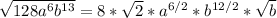 \sqrt{128a^{6}b^{13}} = 8 * \sqrt{2} * a^{6/2} * b^{12/2} * \sqrt{b}