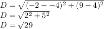 D=\sqrt{(-2--4)^{2}+(9-4)^{2}  } \\D=\sqrt{2^{2} +5^{2} } \\D=\sqrt{29}