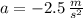 a = -2.5\,\frac{m}{s^{2}}