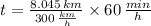t = \frac{8.045\,km}{300\,\frac{km}{h} }\times 60\,\frac{min}{h}