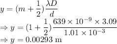 y=(m+\dfrac{1}{2})\dfrac{\lambda D}{d}\\\Rightarrow y=(1+\dfrac{1}{2})\dfrac{639\times 10^{-9}\times 3.09}{1.01\times 10^{-3}}\\\Rightarrow y=0.00293\ \text{m}