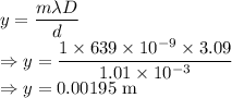 y=\dfrac{m\lambda D}{d}\\\Rightarrow y=\dfrac{1\times 639\times 10^{-9}\times 3.09}{1.01\times 10^{-3}}\\\Rightarrow y=0.00195\ \text{m}