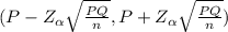 (P - Z_{\alpha } \sqrt{\frac{PQ}{n} } , P+ Z_{\alpha } \sqrt{\frac{PQ}{n} } )