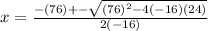 x=\frac{-(76)+-\sqrt{(76)^2-4(-16)(24)}}{2(-16)}