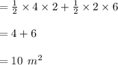 =  \frac{1}{2}  \times 4 \times 2 +\frac{1}{2}  \times 2\times 6 \\  \\  = 4+6  \\  \\  = 10 \:  { \: m}^{2}