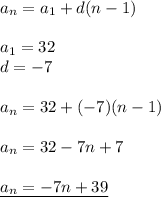 a_n = a_1+d(n-1)\\\\a_1=32\\d=-7\\\\a_n=32+(-7)(n-1)\\\\a_n = 32-7n+7\\\\\underline{a_n=-7n+39}