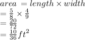 area \:  = length \times width \\  =  \frac{5}{8}  \times  \frac{4}{9} \\  =  \frac{20}{72}  \\  =  \frac{10}{36}  {ft}^{2}