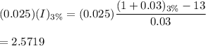 (0.025 )(I)_{3\%} =(0.025) \dfrac{(1+0.03)_{3\%}-13}{0.03}\\ \\= 2.5719