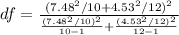 df = \frac{(7.48^2/10 + 4.53^2/12)^2}{\frac{(7.48^2/10)^2}{10 - 1} + \frac{(4.53^2/12)^2}{12 - 1}}