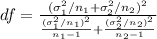 df = \frac{(\sigma_1^2/n_1 + \sigma_2^2/n_2)^2}{\frac{(\sigma_1^2/n_1)^2}{n_1 - 1} + \frac{(\sigma_2^2/n_2)^2}{n_2 - 1}}