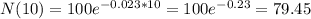 N(10) = 100e^{-0.023*10} = 100e^{-0.23} = 79.45