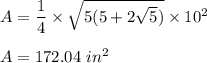 A=\dfrac{1}{4}\times \sqrt{5(5+2\sqrt{5} )} \times 10^2\\\\A=172.04\ in^2