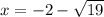 x =  - 2 -  \sqrt{19}
