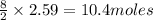 \frac{8}{2}\times 2.59=10.4moles