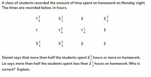 Daniel says that more than half the students spent 2 1 2 hours or more on homework. Liz says more th