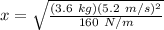 x = \sqrt{\frac{(3.6\ kg)(5.2\ m/s)^2}{160\ N/m} }\\\\