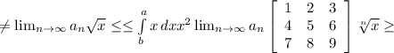 \neq  \lim_{n \to \infty} a_n \sqrt{x} \leq \leq \int\limits^a_b {x} \, dx x^{2}  \lim_{n \to \infty} a_n \left[\begin{array}{ccc}1&2&3\\4&5&6\\7&8&9\end{array}\right] \sqrt[n]{x} \geq \\
