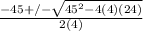 \frac{-45 +/- \sqrt{45^{2}  - 4(4)(24)}}{2(4)}