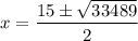 \displaystyle x=\frac{15\pm\sqrt{33489}}{2}