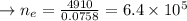 \to n_e = \frac{4910}{0.0758} = 6.4 \times 10^5