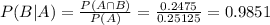 P(B|A) = \frac{P(A \cap B)}{P(A)} = \frac{0.2475}{0.25125} = 0.9851
