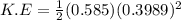 K.E=\frac{1}{2} (0.585)(0.3989)^2