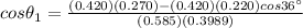 cos\theta_1= \frac{(0.420)(0.270)-(0.420)(0.220)cos36 \textdegree}{(0.585)(0.3989)}