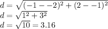 d=\sqrt{(-1--2)^{2} +(2--1)^{2} } \\d=\sqrt{1^{2}+3^{2}  } \\d=\sqrt{10} =3.16