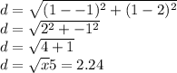 d=\sqrt{(1--1)^{2} +(1-2)^{2} } \\d=\sqrt{2^{2}+-1^{2}  } \\d=\sqrt{4+1} \\d=\sqrt{x} 5=2.24