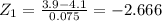 Z_{1} = \frac{3.9 -4.1}{0.075} =  -2.666