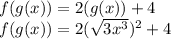 f(g(x)) = 2(g(x))+4 \\f(g(x))=2{(\sqrt{3x^{3}}})^{2} +4