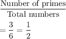 \dfrac{\text{Number of primes}}{\text{Total numbers}}\\\\=\dfrac{3}{6}=\dfrac{1}{2}