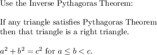 \text{Use the Inverse Pythagoras Theorem:}\\\\\text{If any triangle satisfies Pythagoras Theorem}\\\text{then that triangle is a right triangle.}\\\\a^2+b^2=c^2\ \text{for}\ a\leq b<c.