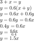 3 + x = y\\y = 0.6 (x + y)\\y = 0.6x + 0.6y\\y-0.6y = 0.6x\\0.4y = 0.6x\\y = \frac {0.6x} {0.4}\\y = 1.5x
