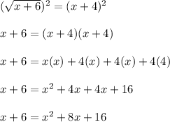 (\sqrt{x+6})^2=(x+4)^2\\\\x+6=(x+4)(x+4)\\\\x+6=x(x)+4(x)+4(x)+4(4)\\\\x+6=x^2+4x+4x+16\\\\x+6=x^2+8x+16
