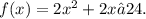 f(x) = 2x^2 + 2x – 24.