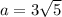 a = 3\sqrt{5}