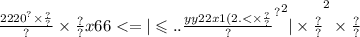 \frac{22 {20}^{?}  \times \frac{?}{?} }{?}  \times \frac{?}{?} x {66 <  =  | \leqslant  {.. { \frac{yy22x1(2. <  \times \frac{?}{?} }{?} }^{?} }^{2} |  \times \frac{?}{?} }^{2}  \times \frac{?}{?}