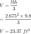 V=\dfrac{lbh}{3}\\\\=\dfrac{2.675^2\times 9.8}{3}\\\\V=23.37\ ft^3