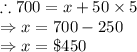 \therefore 700=x+50\times 5\\\Rightarrow x=700-250\\\Rightarrow x=\$450