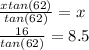 \frac{xtan(62)}{tan(62)} =x\\\frac{16}{tan(62)} =8.5