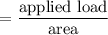 $=\frac{\text{applied load}}{\text{area}}$