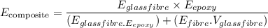$E_{\text{composite}}=\frac{E_{glass fibre} \times E_{epoxy}}{(E_{glass fibre .E_{epoxy}})+(E_{fibre}.V_{glass fibre})}$