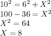10^2 = 6^2 + X^2\\100 - 36 = X^2\\X^2 = 64\\X = 8