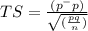 TS = \frac{(p^ - p)}{\sqrt{(\frac{pq}{n})}}
