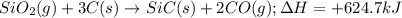 SiO_{2}(g) + 3C(s) \rightarrow SiC(s) + 2CO(g); \Delta H = +624.7 kJ