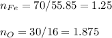 n_{Fe}=70/55.85=1.25\\\\n_O=30/16=1.875
