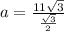 a = \frac{11\sqrt 3}{\frac{\sqrt 3}{2}}